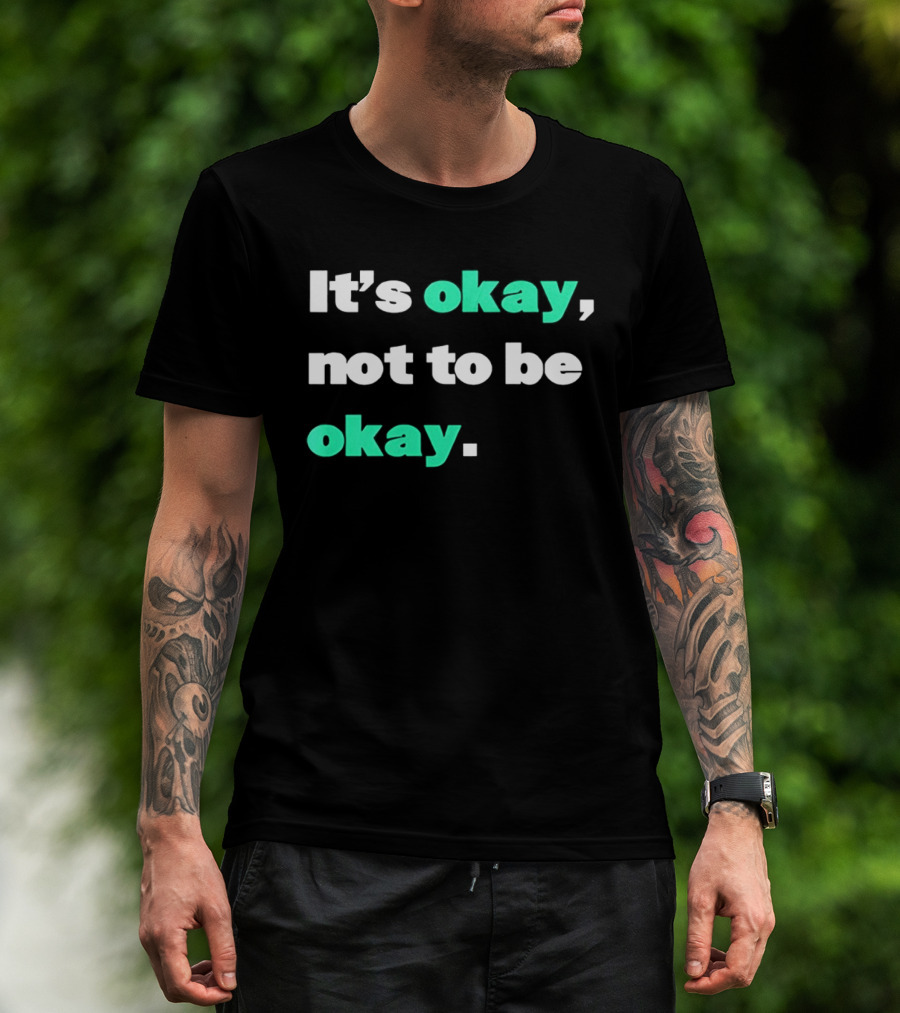 It's Okay Not To Be Okay Positive Mental Health Awareness T-Shirt
