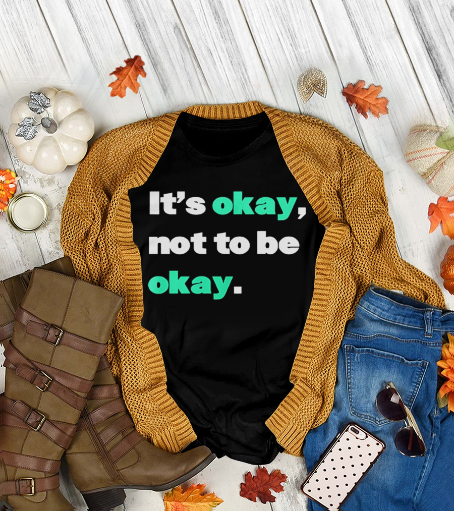 It's Okay Not To Be Okay Positive Mental Health Awareness T-Shirt