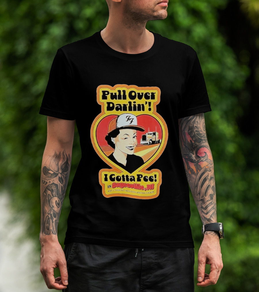 Pull Over Darlin I Gotta Pee Sayreville NJ May 2 2026 Starland Ballroom T-Shirt