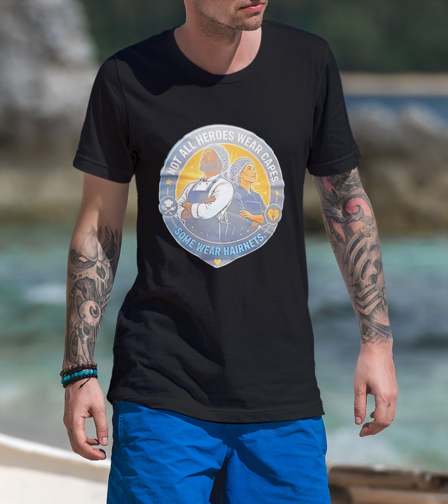 Not All Heroes Wear Capes Some Wear Hairnets Inspiring Chef And Food Service T-Shirt