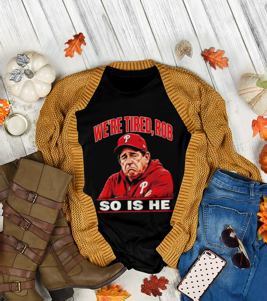 Phillies We're Tired Rob So Is He T-Shirt