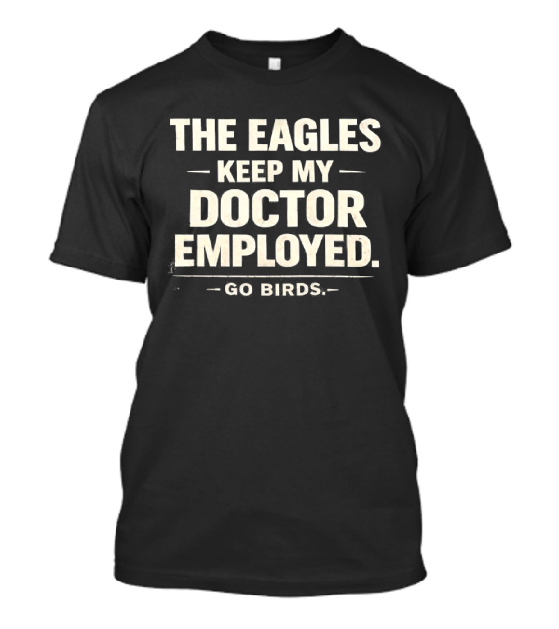 The Eagles Keep My Doctor Employed Go Birds T-Shirt