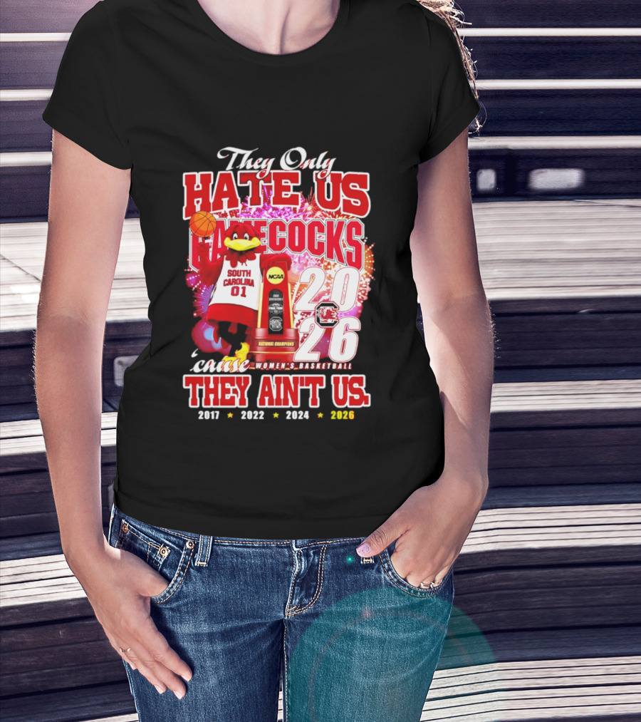 They Only Hate Us Gamecocks Cause They Ain't Us 2026 National Champions South Carolina Women's Basketball 4 Time T-Shirt