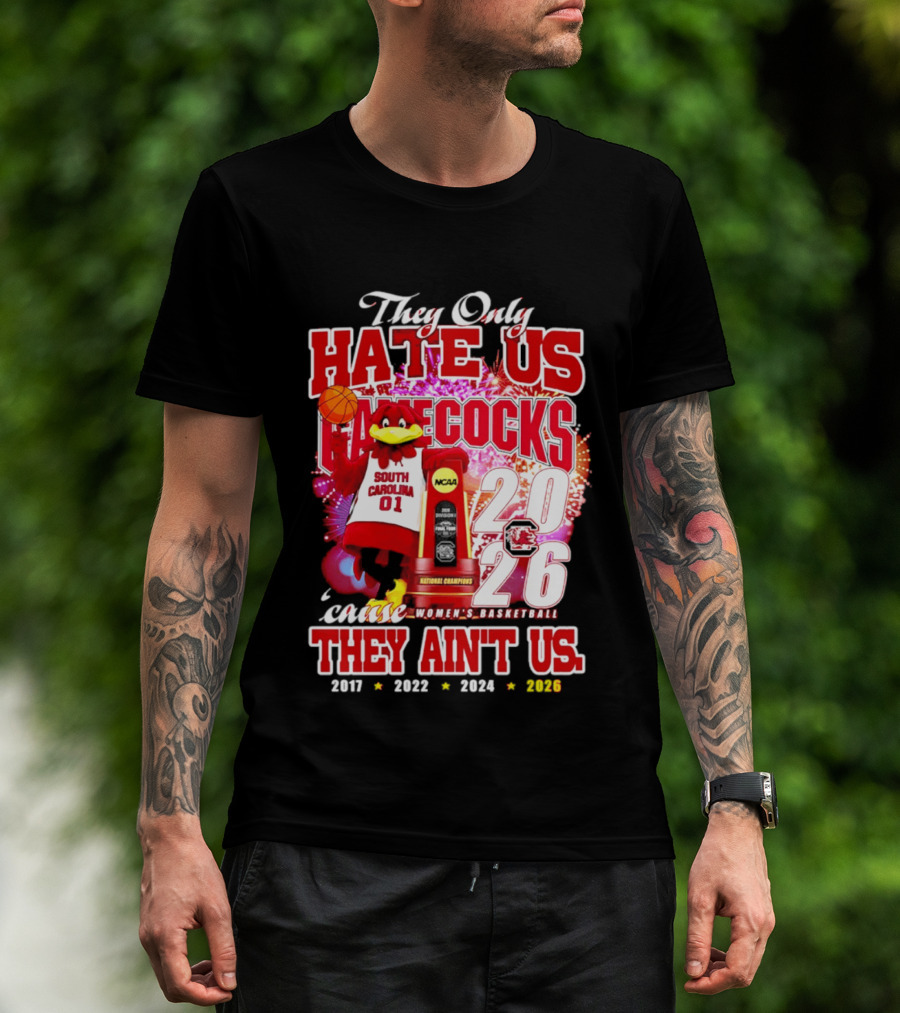 They Only Hate Us Gamecocks Cause They Ain't Us 2026 National Champions South Carolina Women's Basketball 4 Time T-Shirt