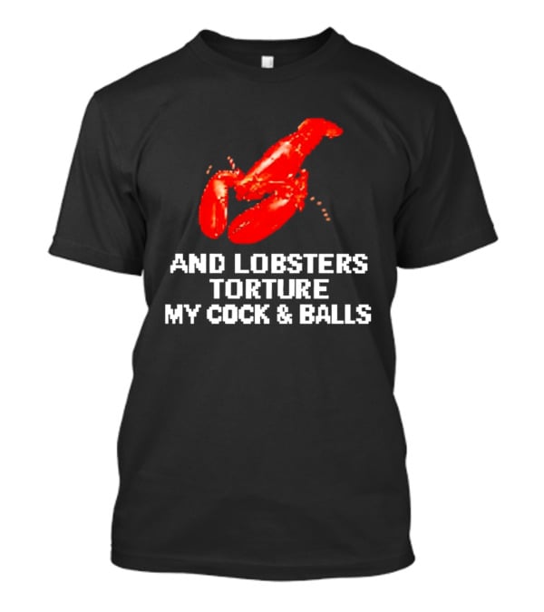 Lobsters Torture My Cock & Balls T-Shirt