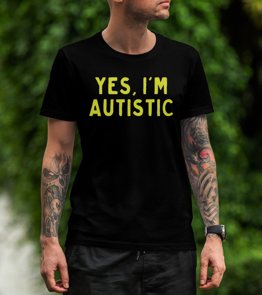 Yes I'm Autistic T-Shirt