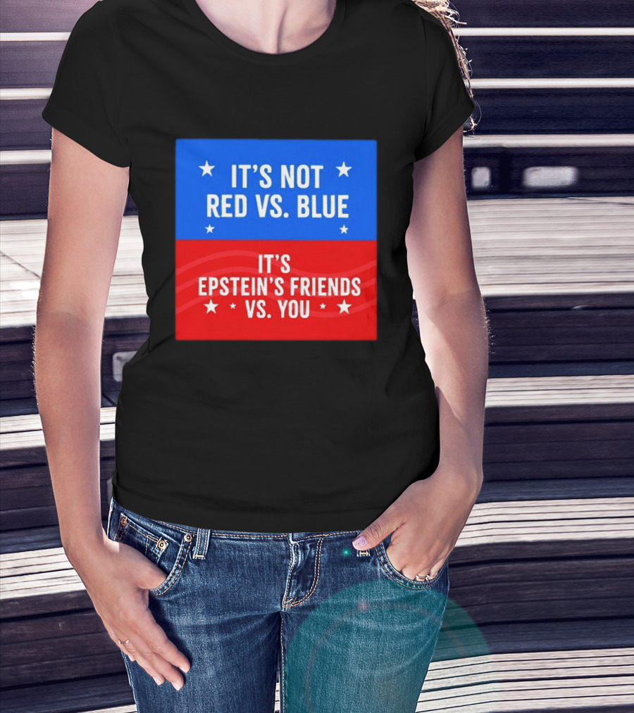 It's Not Red Vs Blue It's Epstein's Friends Vs You T-Shirt