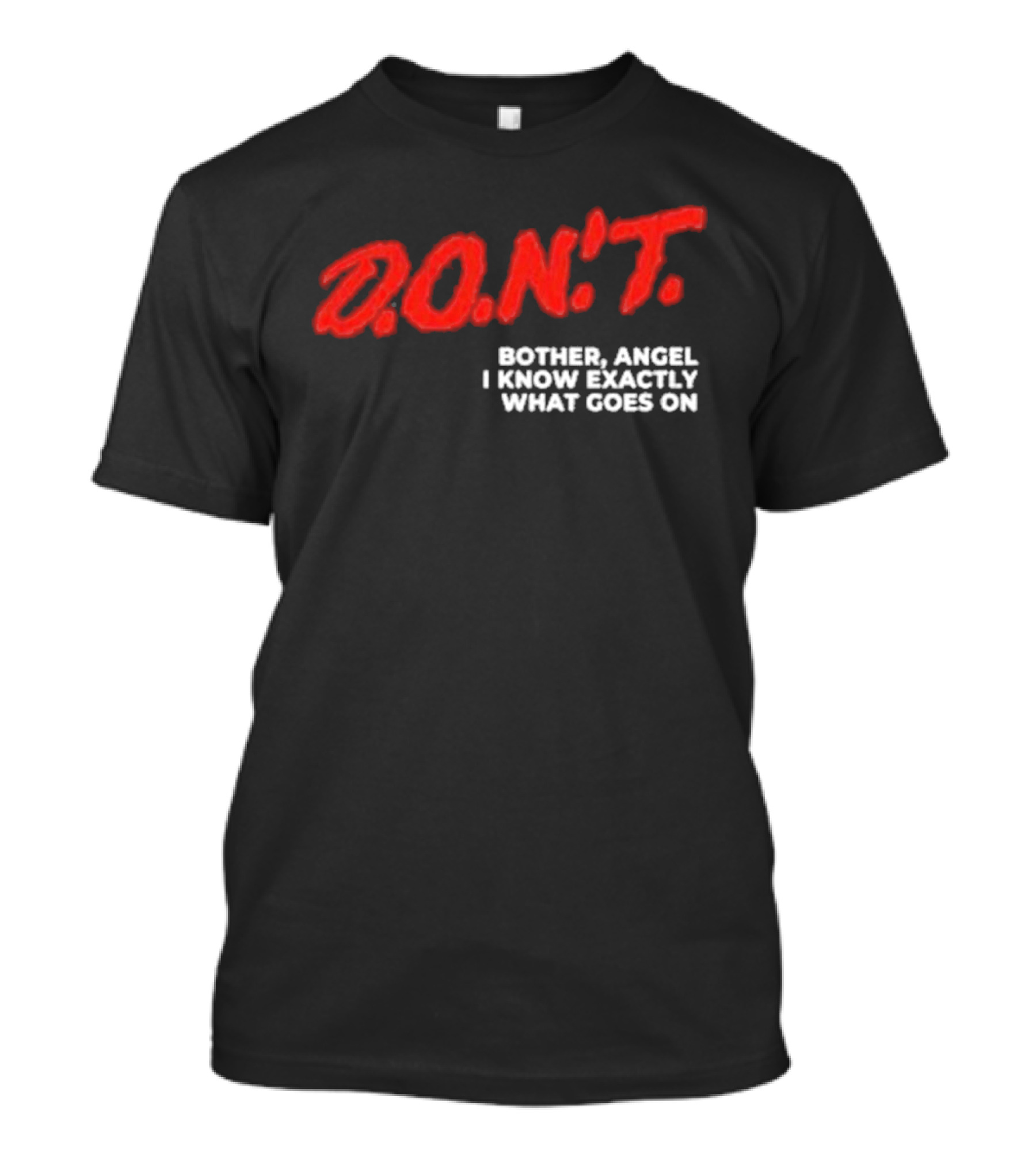 D.O.N.T. Bother Angel I Know Exactly What Goes On T-Shirt