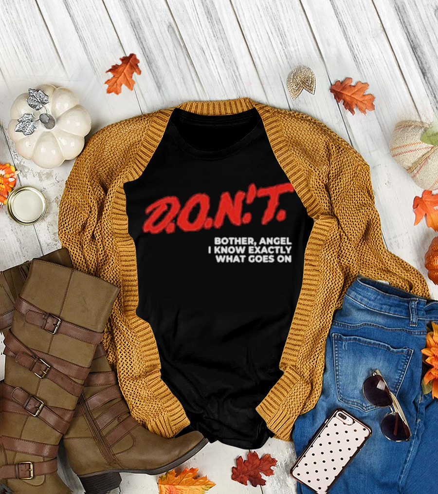 D.O.N.T. Bother Angel I Know Exactly What Goes On T-Shirt
