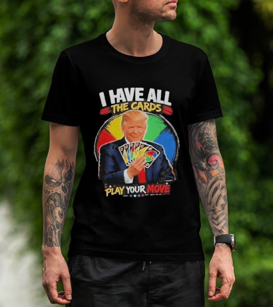 Donald Trump I Have All The Cards Play Your Move Colorful Game T-Shirt