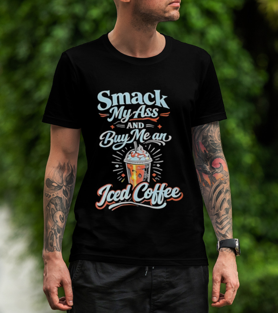Smack My Ass And Buy Me An Iced Coffee T-Shirt