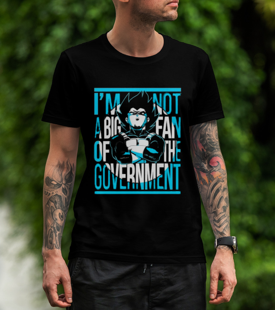 I'm Not A Big Fan Of The Government Vegeta T-Shirt