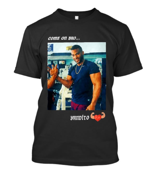 Come On Bro Yandy Díaz Yandalorito Gym Motivation T-Shirt