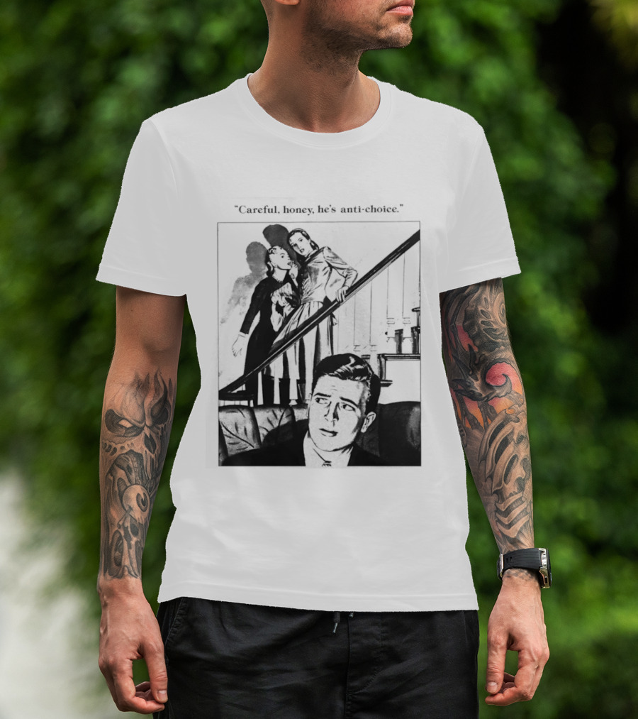 Careful Honey He's Anti Choice Stairs Scene T-Shirt