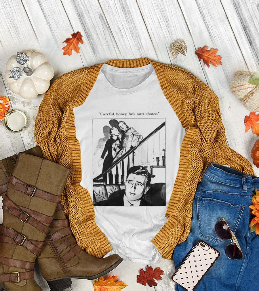 Careful Honey He's Anti Choice Stairs Scene T-Shirt