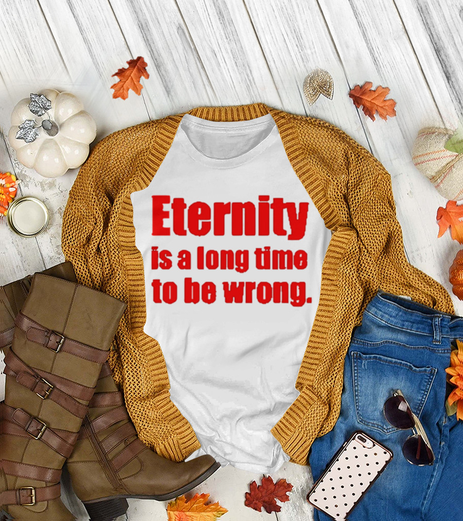 Eternity Is a Long Time to Be Wrong Bold Red T-Shirt