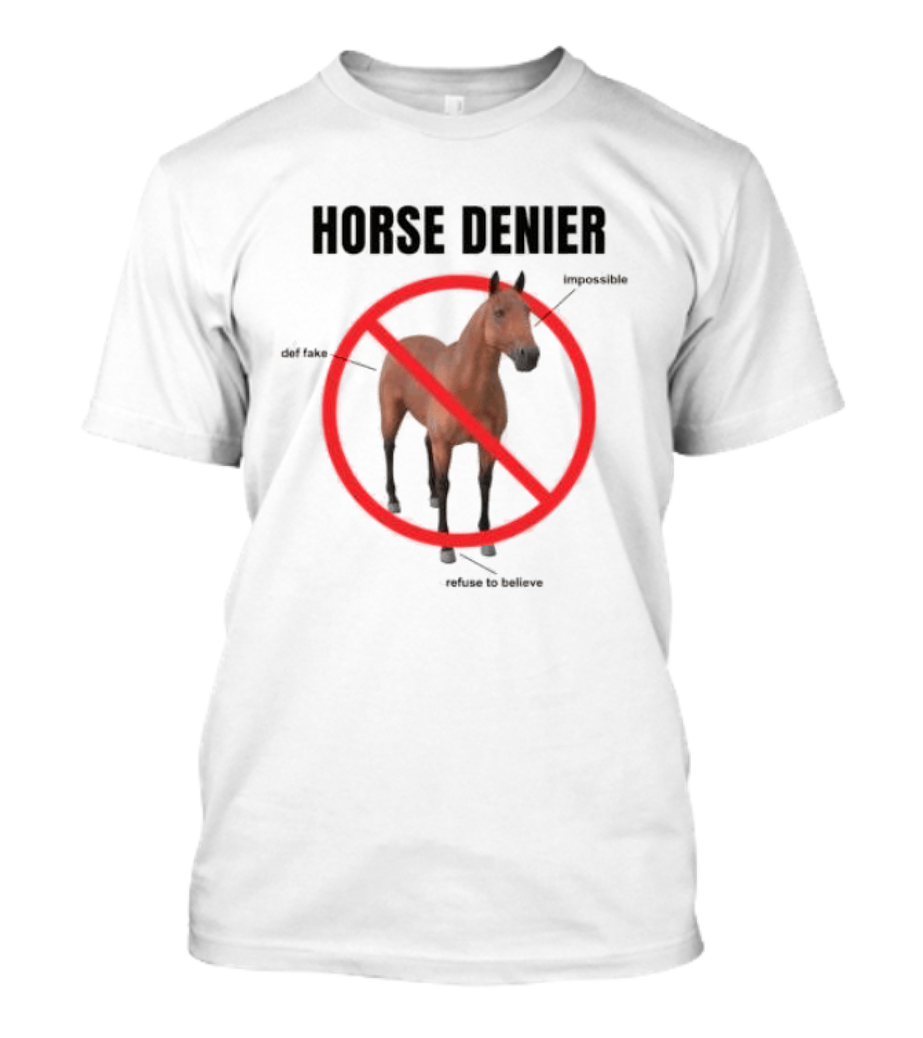 Horse Denier Impossible Def Fake Refuse To Believe T-Shirt