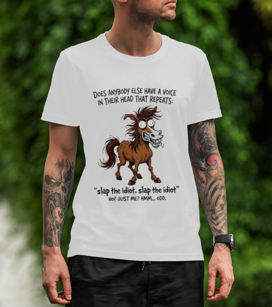 Does Anybody Else Have A Voice In Their Head That Repeats Slap The Idiot Not Just Me Oops Horse T-Shirt