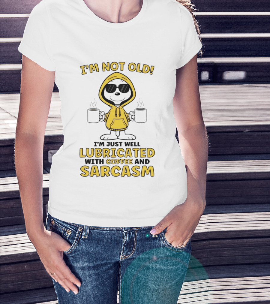 I'm Not Old I'm Just Well Lubricated With Coffee And Sarcasm T-Shirt