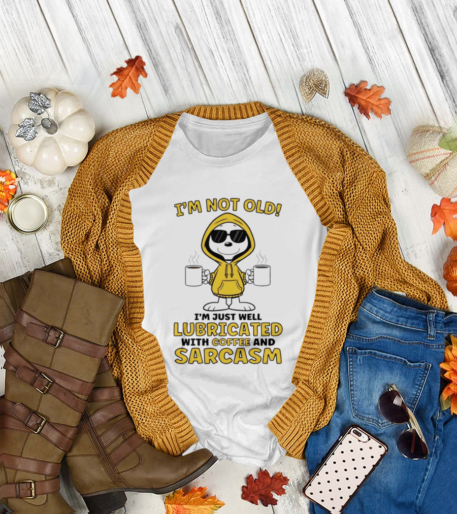 I'm Not Old I'm Just Well Lubricated with Coffee and Sarcasm T-Shirt