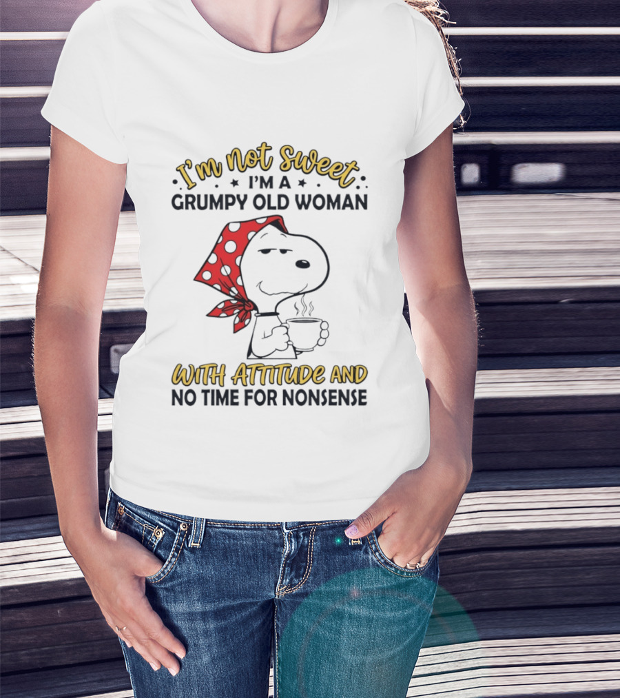 I'm Not Sweet I'm A Grumpy Old Woman With Attitude And No Time For Nonsense T-Shirt
