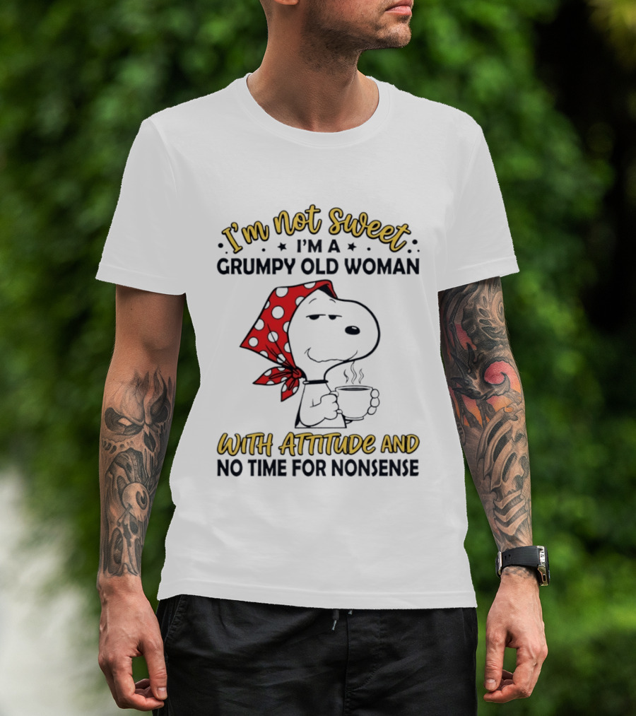 I'm Not Sweet I'm A Grumpy Old Woman With Attitude And No Time For Nonsense T-Shirt
