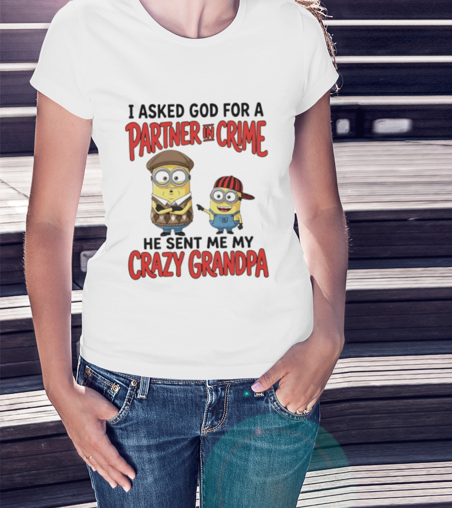 Minions I Asked God For A Partner In Crime He Sent Me My Crazy Grandpa T-Shirt
