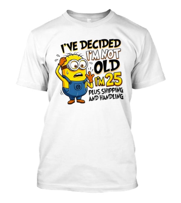 I've Decided I'm Not Old I'm 25 Plus Shipping And Handling Minions Nervous T-Shirt