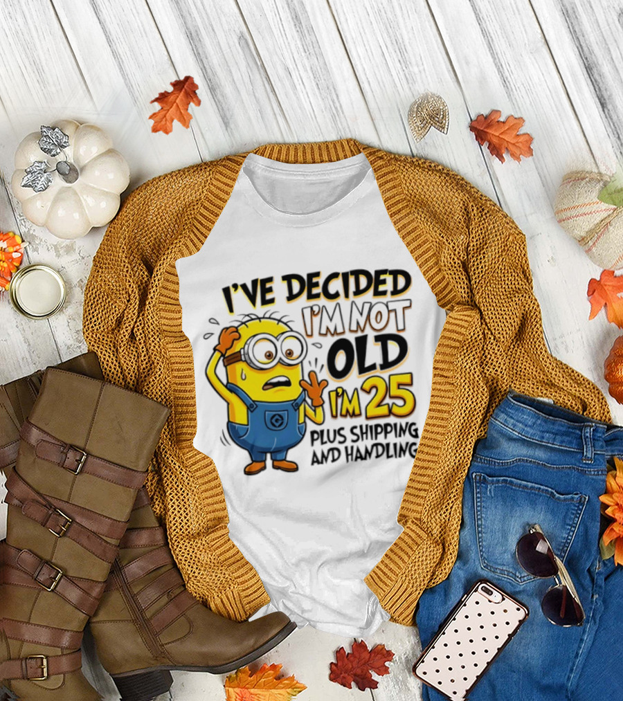 I've Decided I'm Not Old I'm 25 Plus Shipping and Handling Minions Nervous T-Shirt