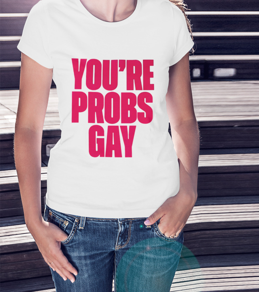 You're Probs Gay LGBTQ Pride T-Shirt
