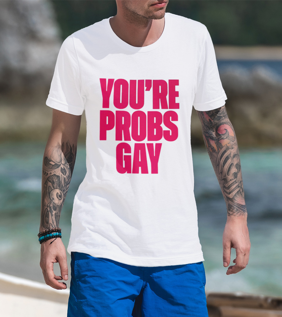 You're Probs Gay LGBTQ Pride T-Shirt