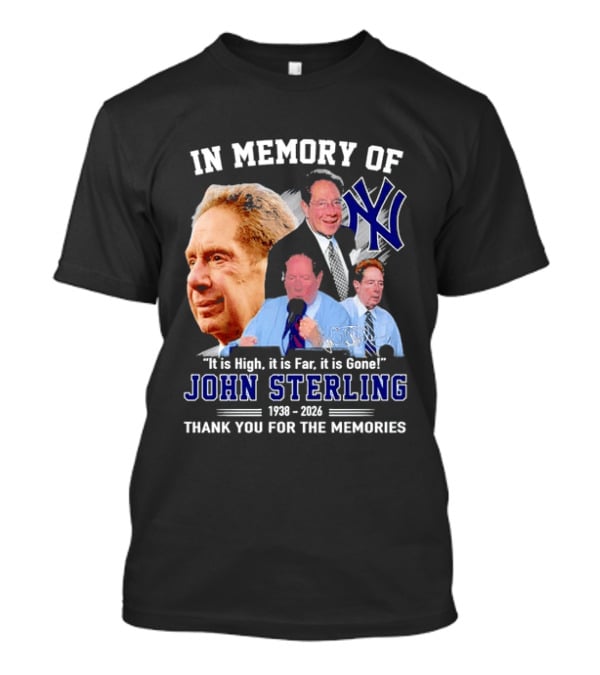 In Memory Of John Sterling Yankees 1938 2026 It Is High It Is Far It Is Gone Thank You For The Memories T-Shirt