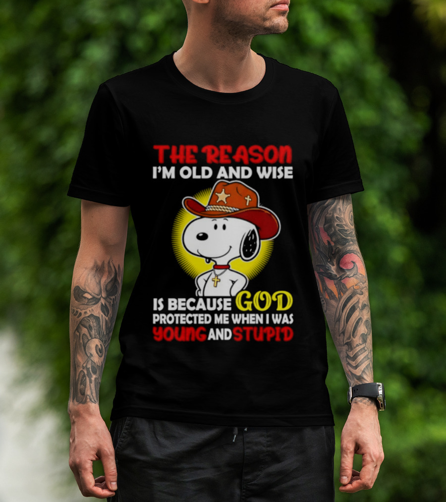 Cowboy Snoopy The Reason I'm Old And Wise God Protected Me When I Was Young And Stupid T-Shirt