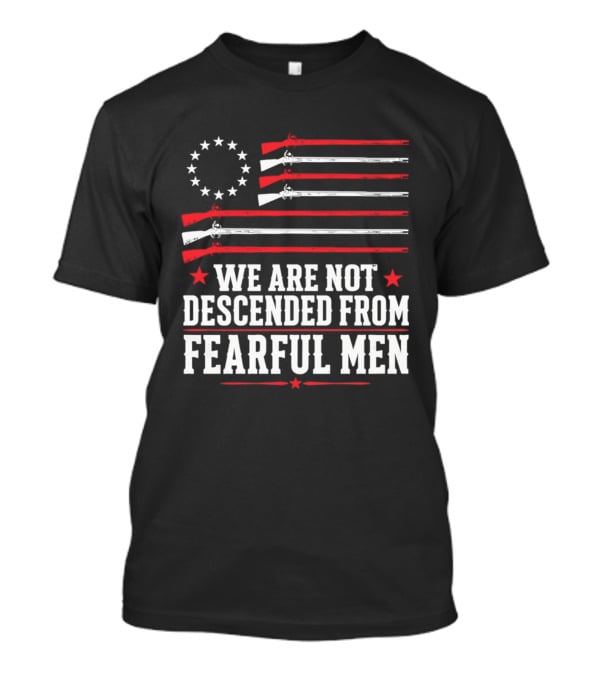 We Are Not Descended From Fearful Men Patriotic American Flag Rifles And Stars T-Shirt