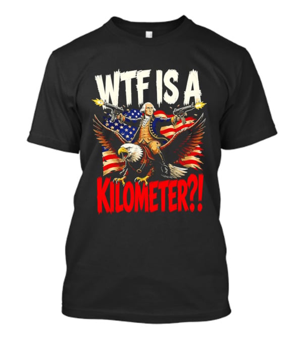 WTF Is A Kilometer George Washington Riding Bald Eagle American Flag T-Shirt