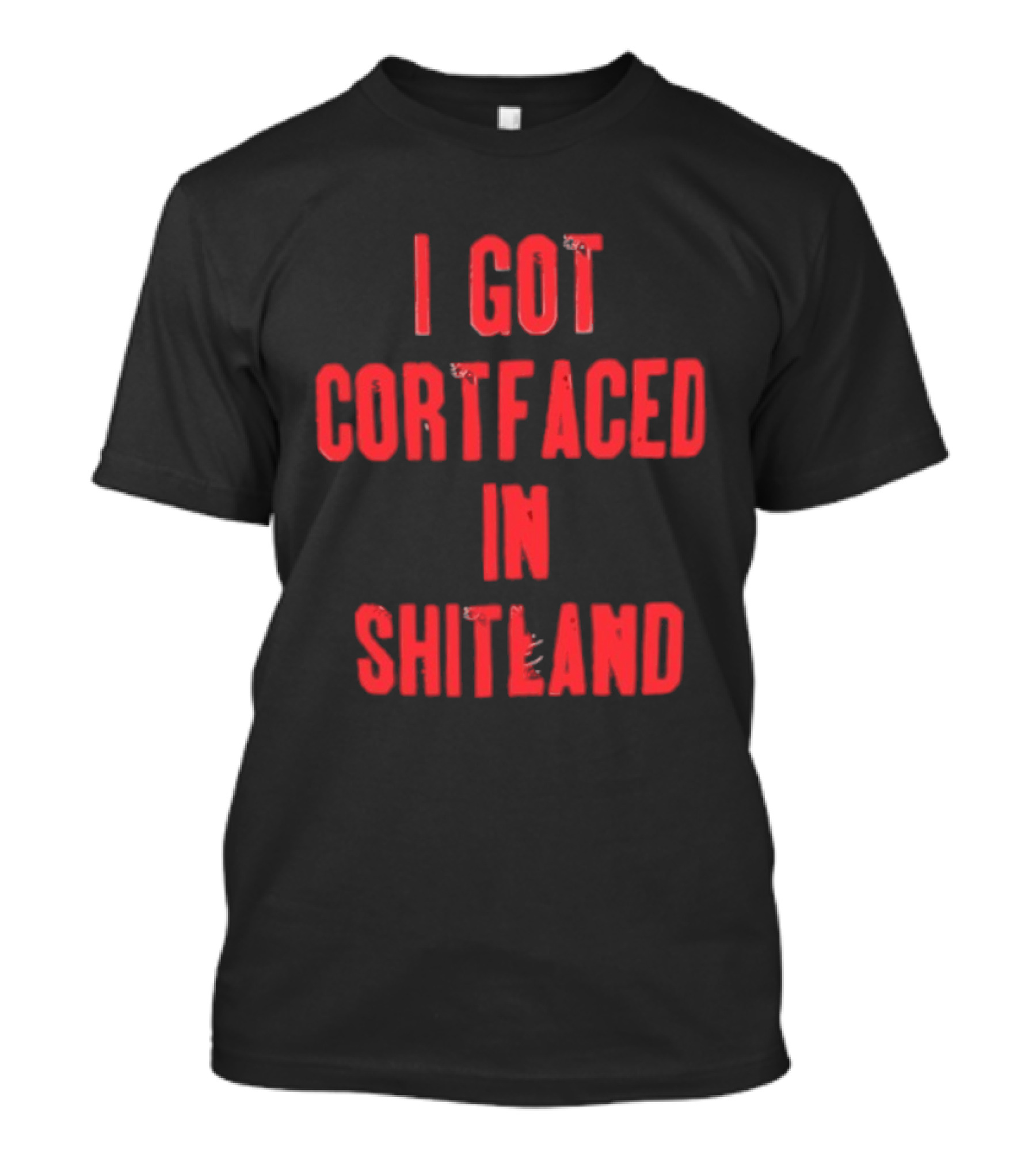 I Got Cortfaced In Shitland T-Shirt