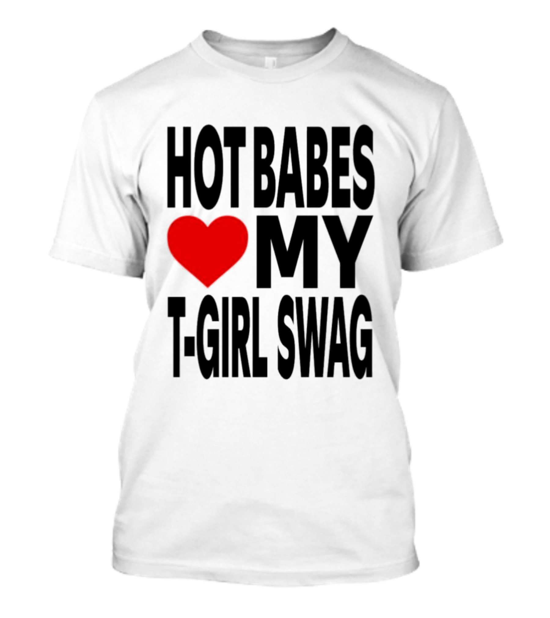 Hot Babes Love My Girl Swag Heart T-Shirt