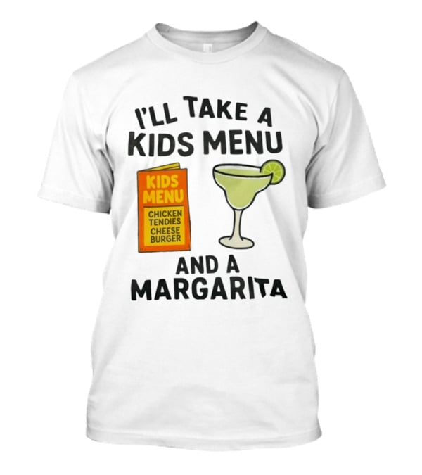 I'll Take A Kids Menu Chicken Tendies Cheeseburger And A Margarita T-Shirt
