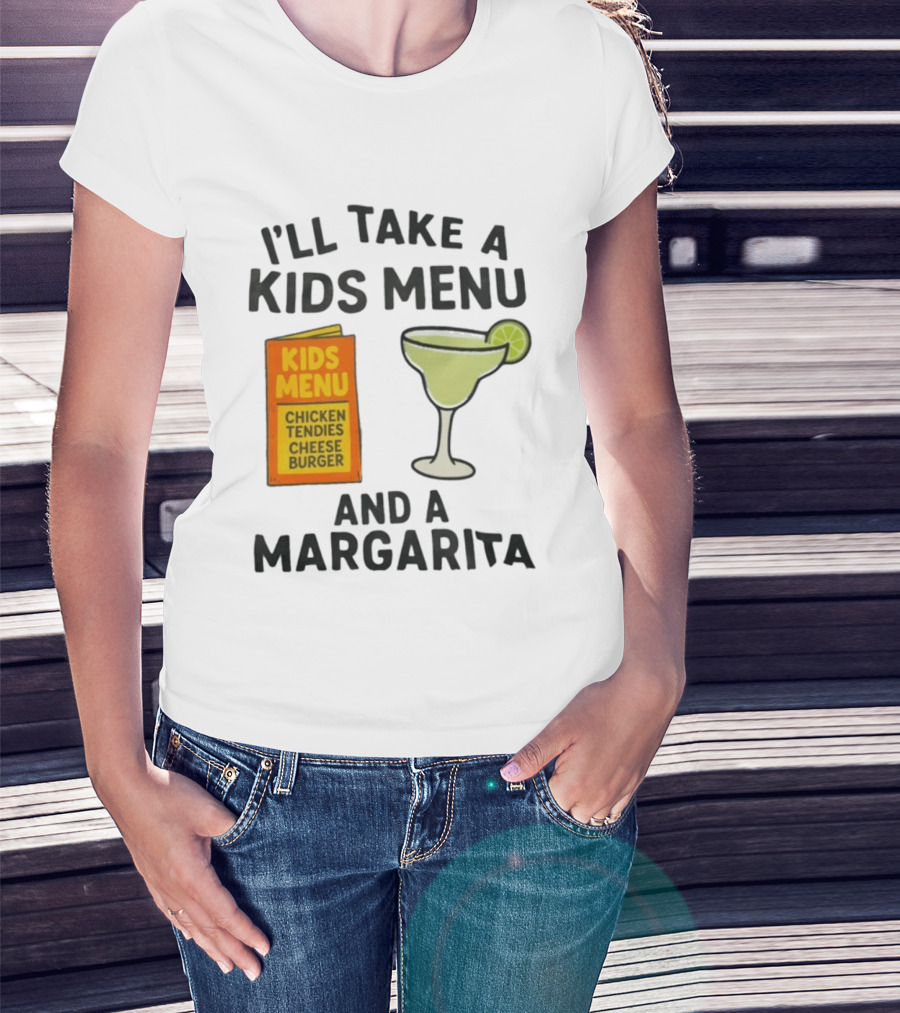 I'll Take A Kids Menu Chicken Tendies Cheeseburger And A Margarita T-Shirt
