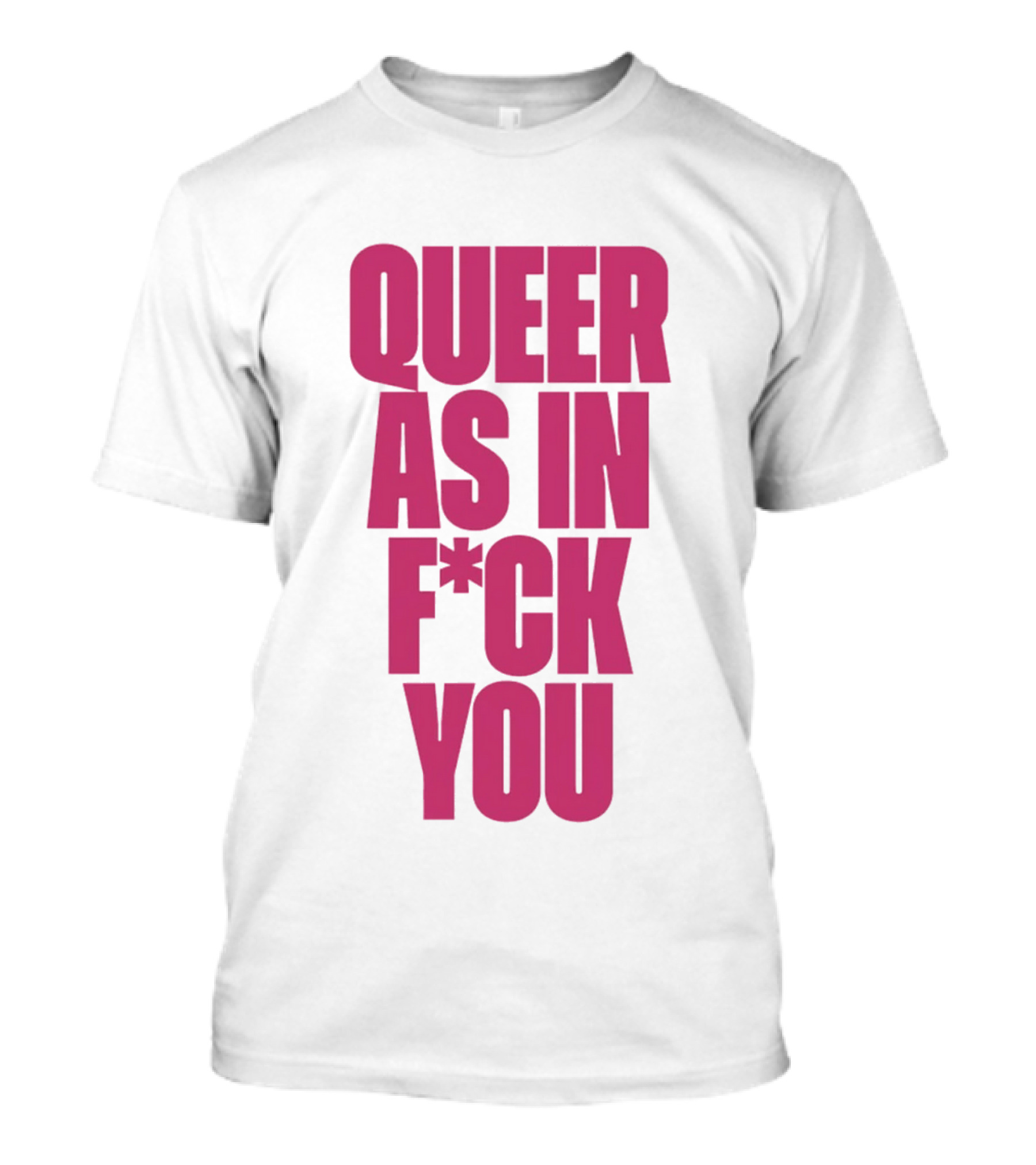 Queer As In Fuck You T-Shirt
