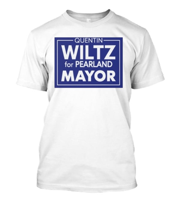 Quentin Wiltz For Pearland Mayor Campaign T-Shirt