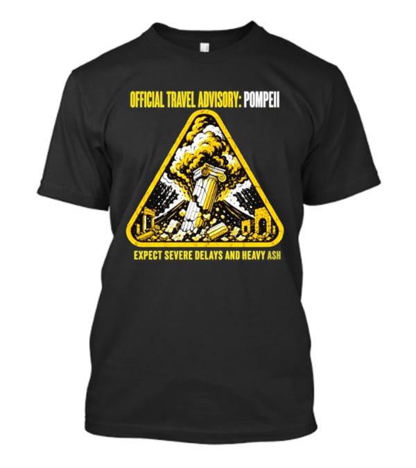 Severe Travel Advisory Pompeii Expect Delays Heavy Ash T-Shirt