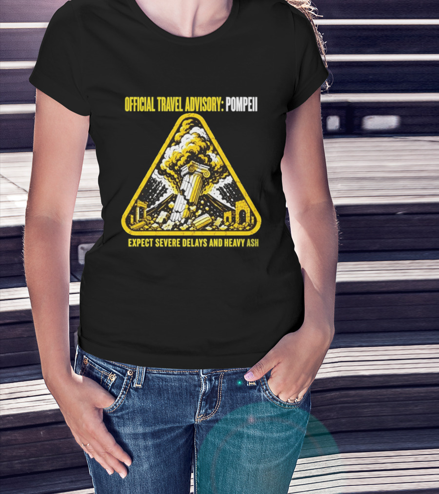 Severe Travel Advisory Pompeii Expect Delays Heavy Ash T-Shirt