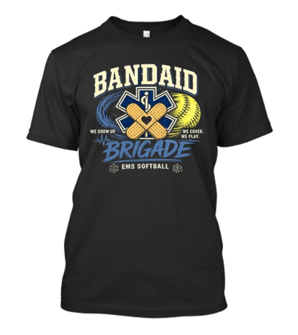 Bandaid Brigade EMS Softball We Show Up We Cover We Play Team Spirit T-Shirt