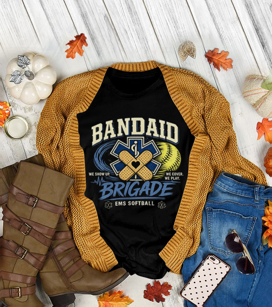 Bandaid Brigade EMS Softball We Show Up We Cover We Play Team Spirit T-Shirt