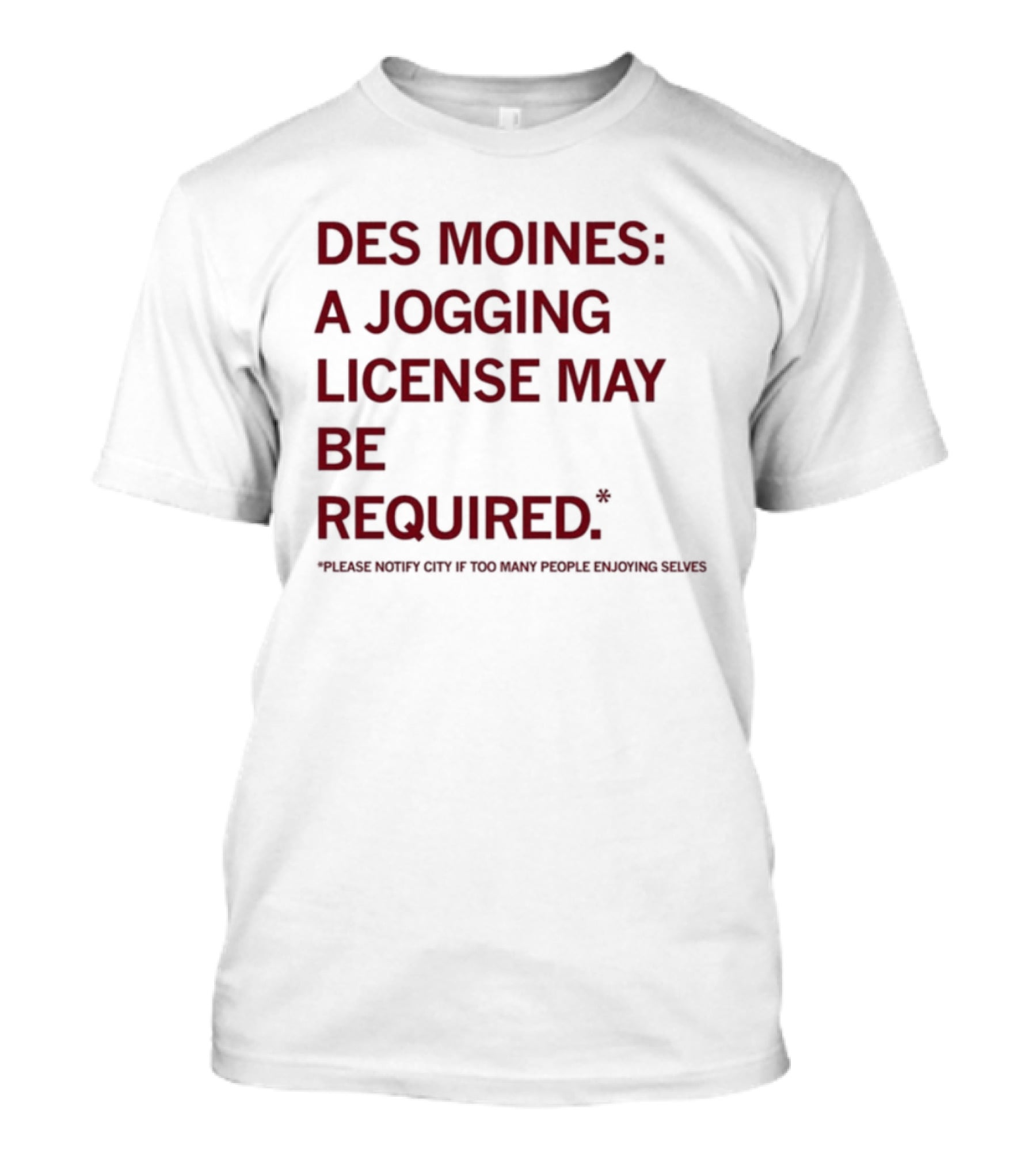 Des Moines Jogging License May Be Required Notify City If People Enjoying Selves T-Shirt