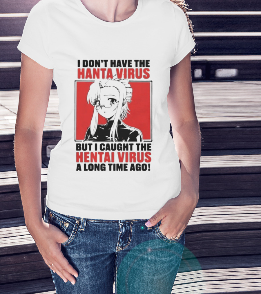 I Don't Have The Hanta Virus But I Caught The Hentai Virus A Long Time Ago Anime T-Shirt