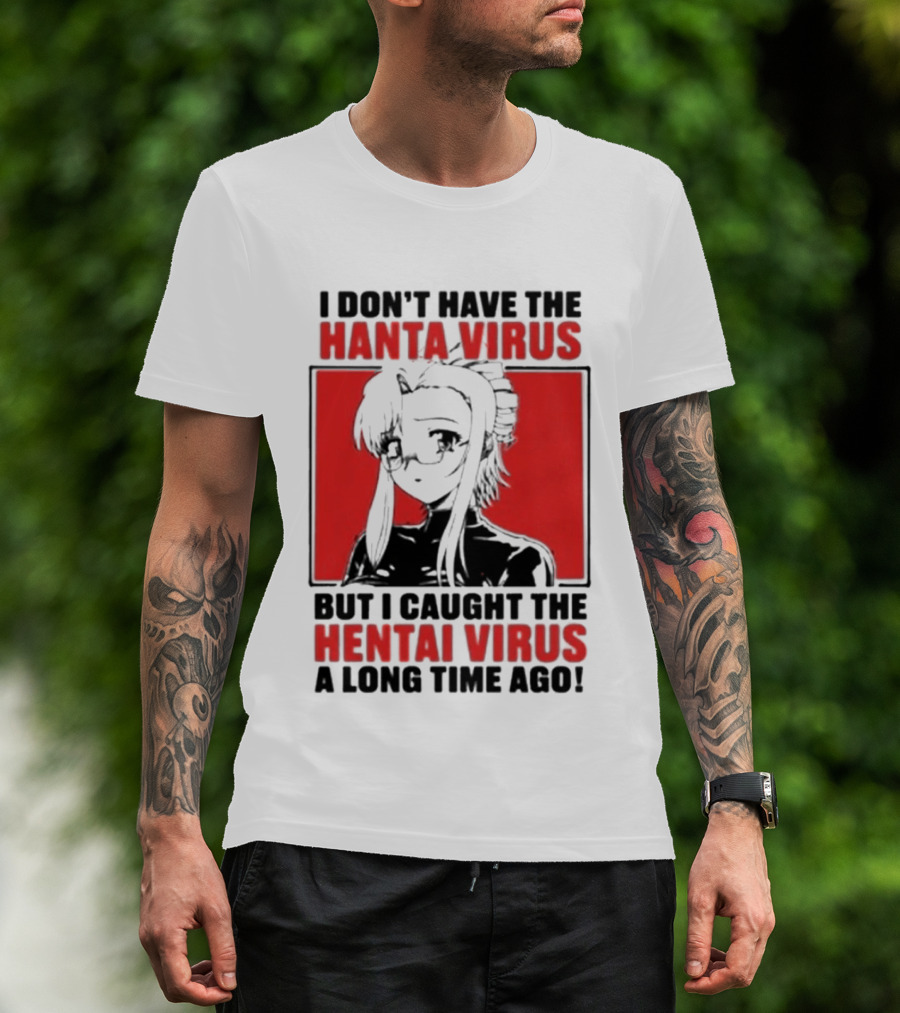 I Don't Have The Hanta Virus But I Caught The Hentai Virus A Long Time Ago Anime T-Shirt