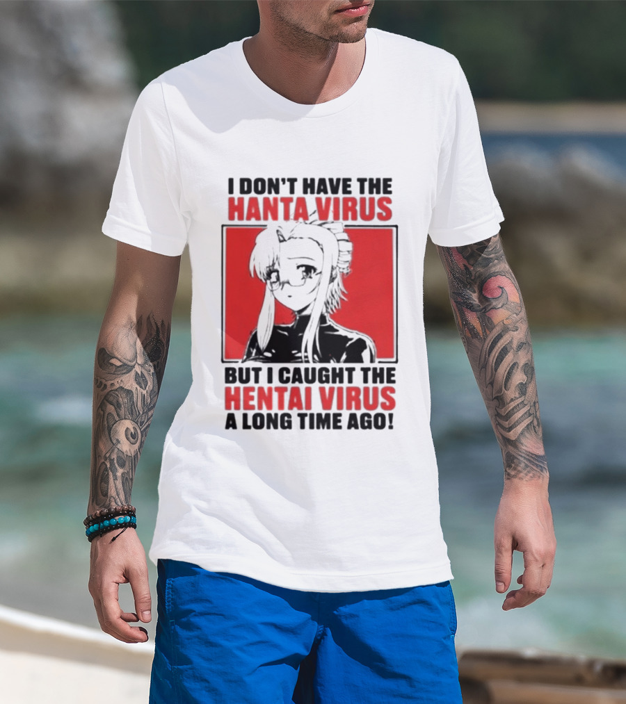I Don't Have The Hanta Virus But I Caught The Hentai Virus A Long Time Ago Anime T-Shirt