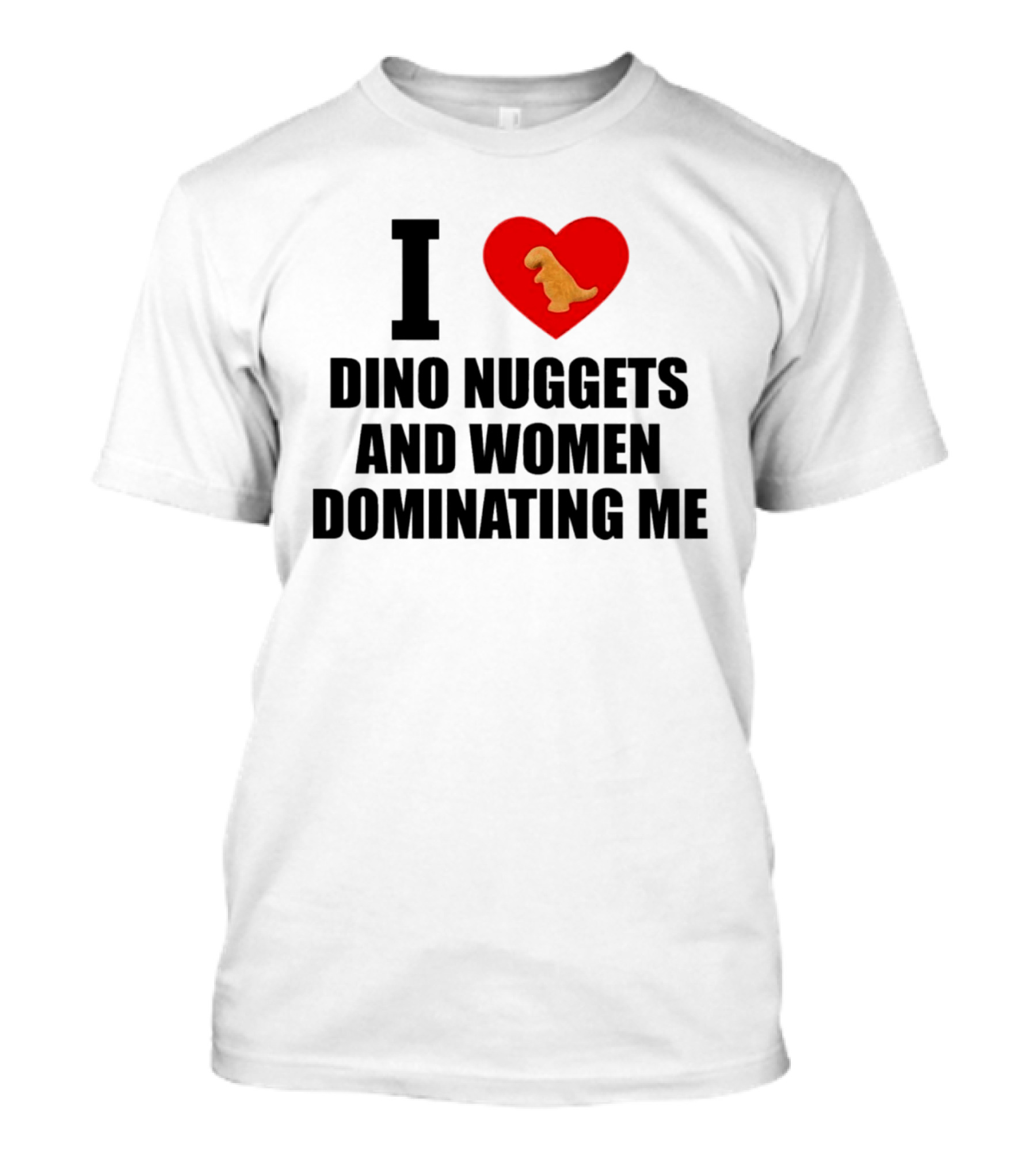 I Love Dino Nuggets Heart Women Dominating Me T-Shirt